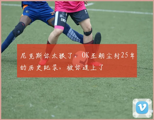 尼克斯你太狠了,OK王朝尘封25年的历史纪录,被你追上了