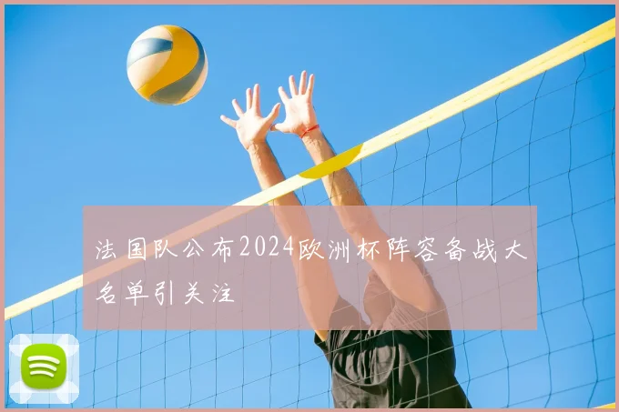 法国队公布2024欧洲杯阵容备战大名单引关注