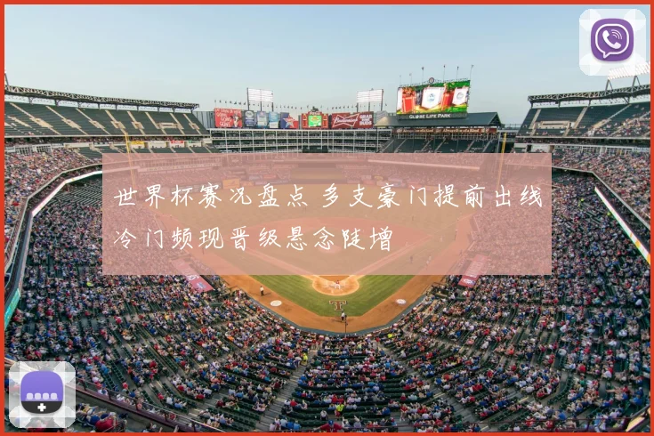 世界杯赛况盘点 多支豪门提前出线冷门频现晋级悬念陡增