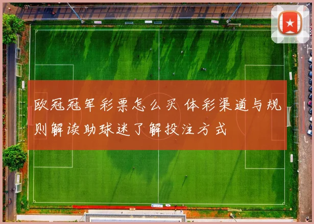 欧冠冠军彩票怎么买 体彩渠道与规则解读助球迷了解投注方式