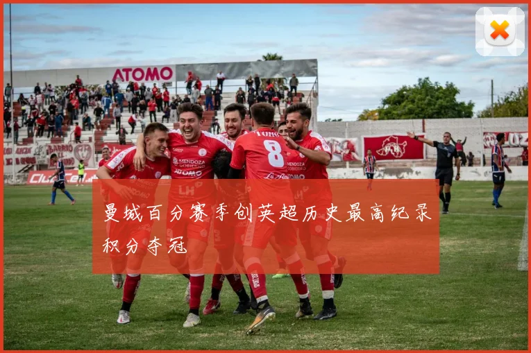曼城百分赛季创英超历史最高纪录积分夺冠