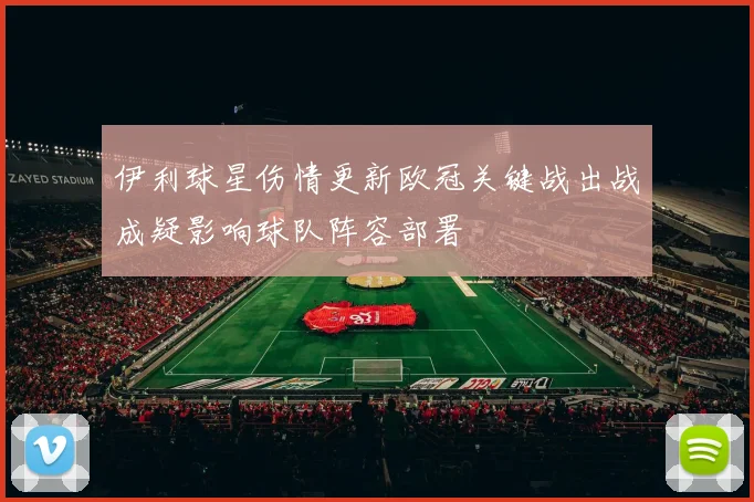 伊利球星伤情更新欧冠关键战出战成疑影响球队阵容部署