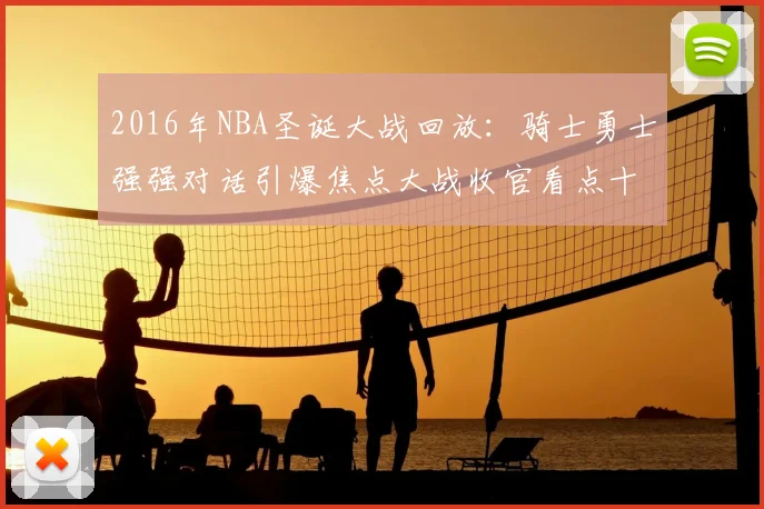 2016年NBA圣诞大战回放：骑士勇士强强对话引爆焦点大战收官看点十足